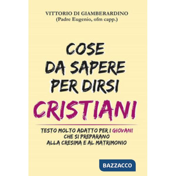 Cose da sapere per dirsi cristiani. Testo molto adatto ai giovani che si preparano alla cresima e al matrimonio