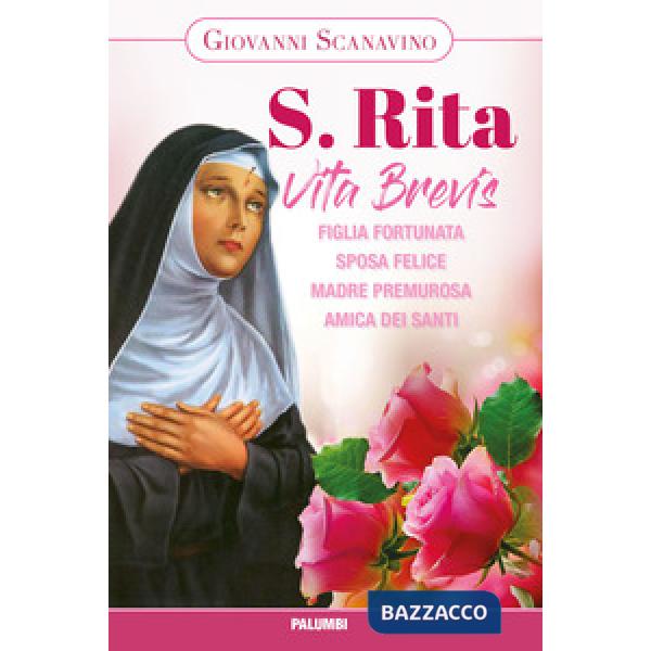 Santa Rita. Vita Brevis. Figlia fortunata, sposa felice, madre premurosa, amica dei santi