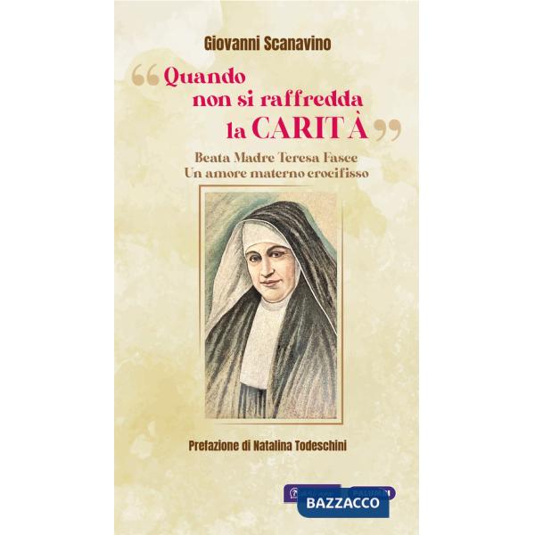 «Quando non si raffredda la carità». Beata madre Teresa Fasce. Un amore materno crocifisso
