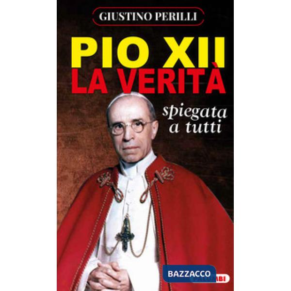 Pio XII. La verità spiegata a tutti