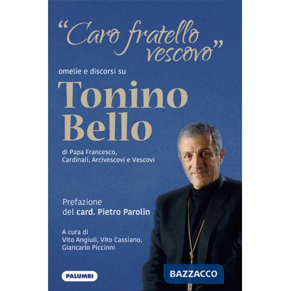 «Caro fratello vescovo». Omelie e discorsi su don Tonino Bello di Papa Francesco, cardinali, arcivescovi e vescovi