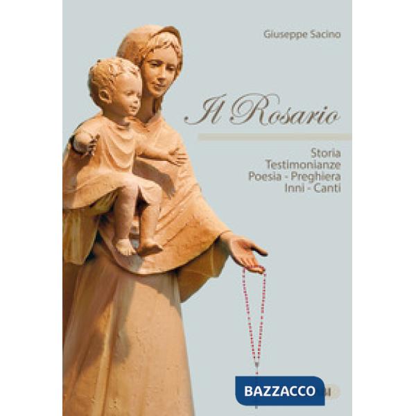 Rosario. Storia testimonianze, poesia, preghiera, inni, canti (Il)