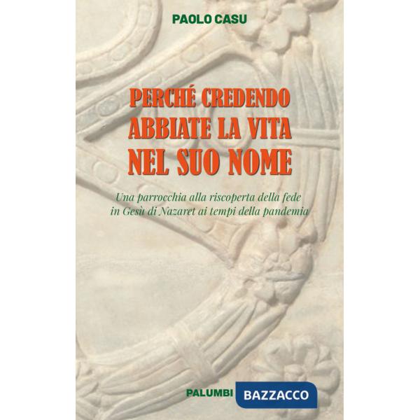 Perché credendo abbiate la vita nel suo nome. Una parrocchia alla riscoperta della fede in Gesù di Nazaret ai tempi della pandem