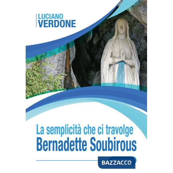 Semplicità che ci travolge. Bernadette Soubirous (La)