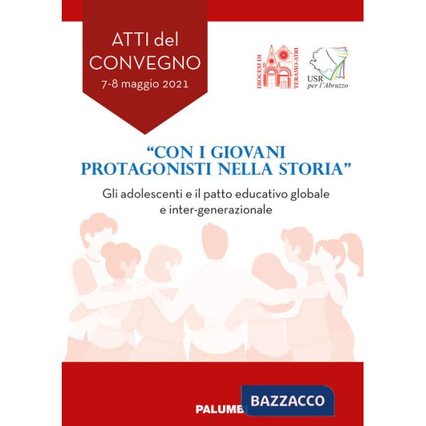 «Con i giovani protagonisti nella storia». Gli adolescenti e il patto educativo globale e inter-generazionale. Atti del Convegno
