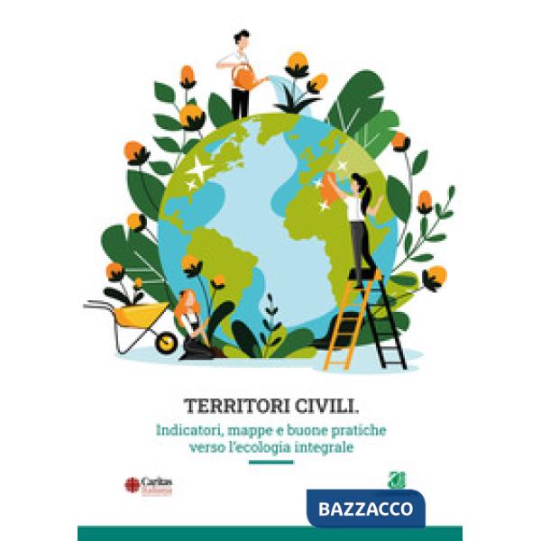 Territori civili. Indicatori, mappe e buone pratiche verso l'ecologia integrale