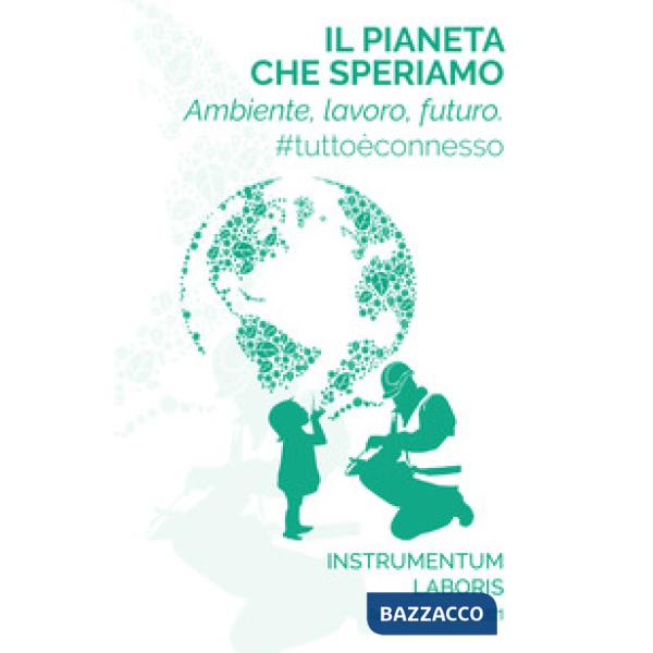 Pianeta che speriamo. Ambiente, lavoro, futuro tuttoèconnesso (Il)