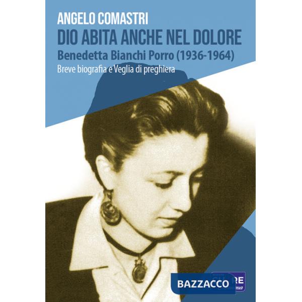 Dio abita anche nel dolore. Benedetta Bianchi Porro (1936-1964). Breve biografia e veglia di preghiera