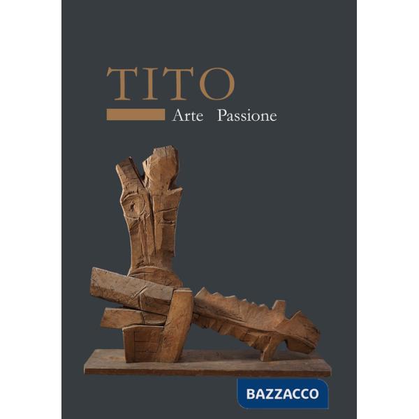 Tito. Arte passione. Ediz. a colori