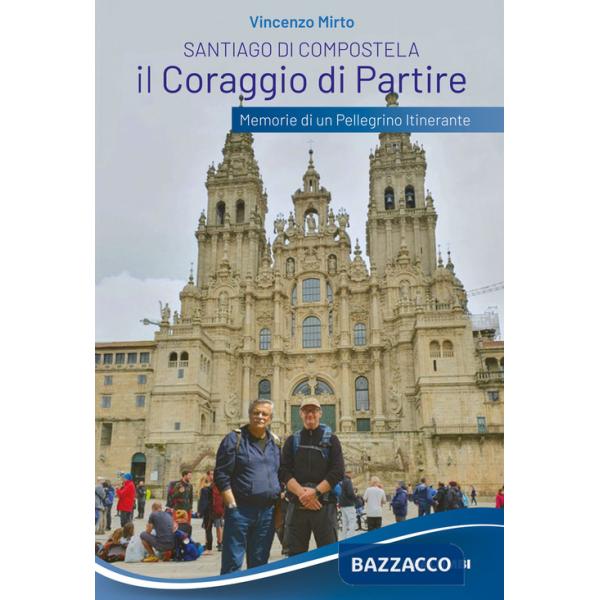 Santiago di Compostela. Il coraggio di partire. Memorie di un pellegrino itinerante