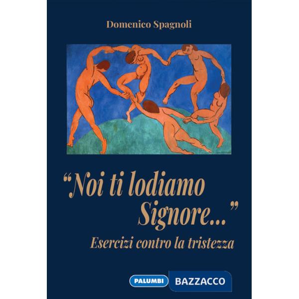 «Noi ti lodiamo Signore...» Esercizi contro la tristezza
