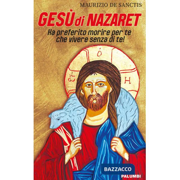 Gesù di Nazaret. Ha preferito morire per te che vivere senza di te!