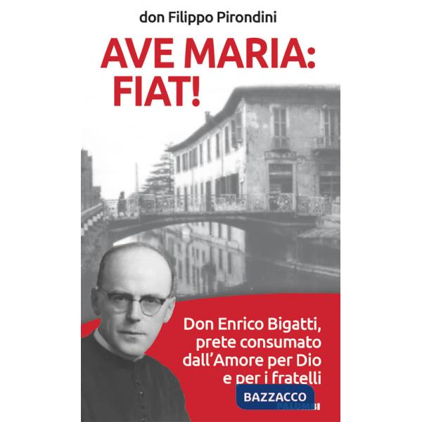 Ave Maria: fiat! Don Enrico Bigatti, prete consumato dall'amore per Dio e per i fratelli