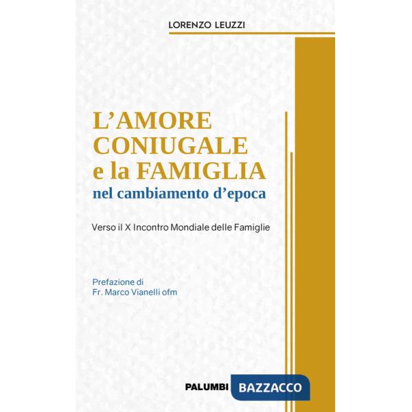 Amore coniugale e la famiglia nel cambiamento d'epoca. Verso il X Incontro Mondiale delle Famiglie (L')