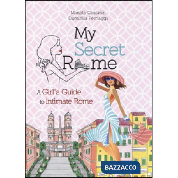 My secret Rome. A girl's guide to intimate Rome