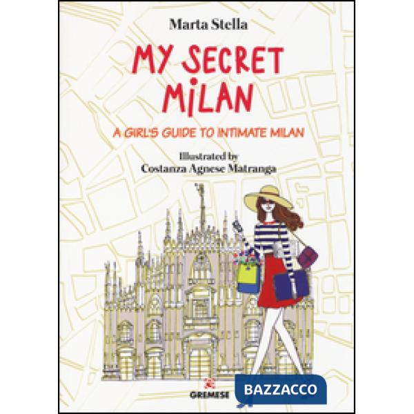 My secret Milan. A girl's guide to intimate Milan