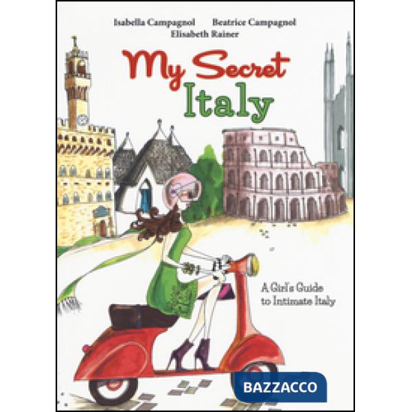 My secret Italy. A girl's guide to intimate Italy