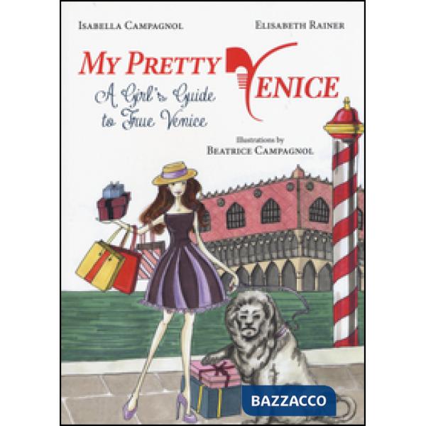 My pretty Venice. A girl's guide to true Venice