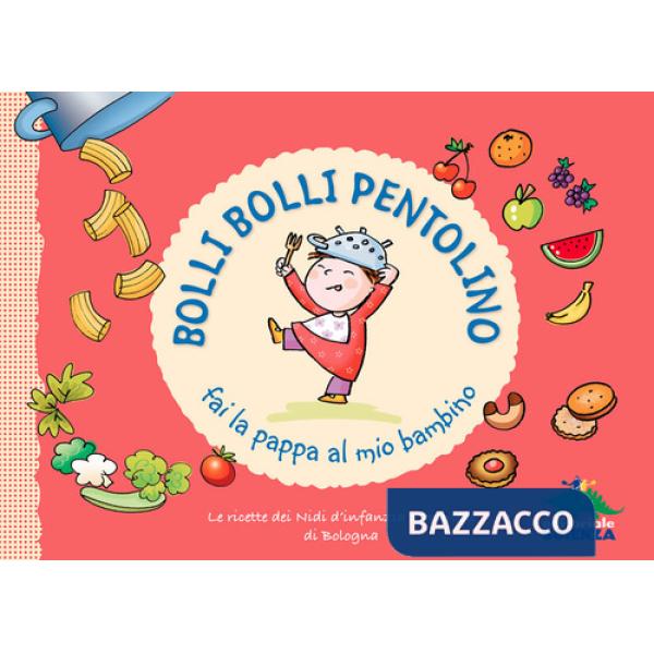 Bolli bolli pentolino fai la pappa al mio bambino. Le ricette dei Nidi d'infanzia comunali di Bologna