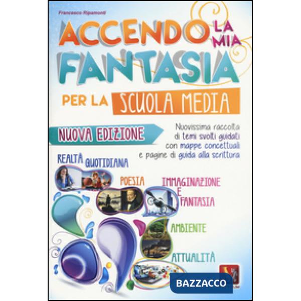 Accendo la mia fantasia. Nuovissima raccolta di temi svolti guidati. Per la Scuo