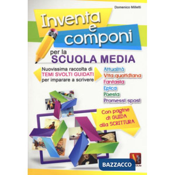 Inventa e componi per la scuola media. Nuovissima raccolta di temi svolti guidat