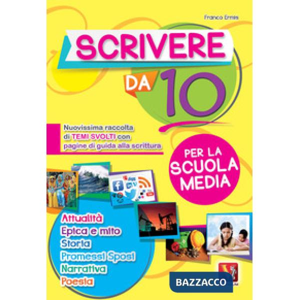 Scrivere da 10. Nuovissima raccolta di temi svolti con pagine di guida alla scri