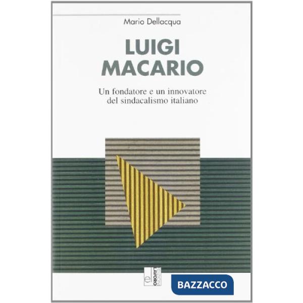 Luigi Macario. Un fondatore e un innovatore del sindacalismo italiano