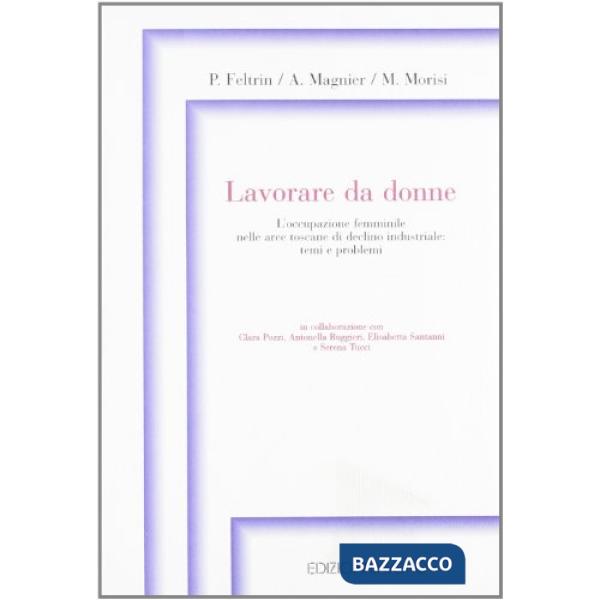 Lavorare da donne. L'occupazione femminile e nelle aree toscane di declino industriale: temi e problemi