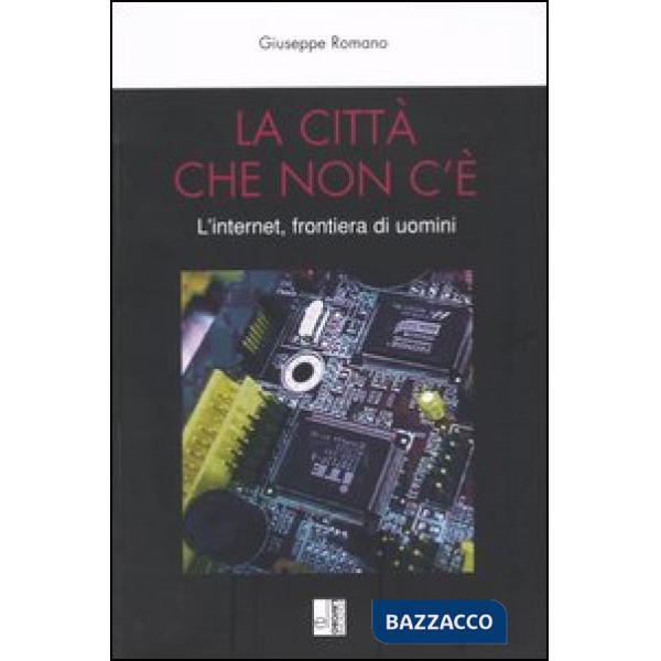 Città che non c'è. L'internet, frontiera di uomini (La)