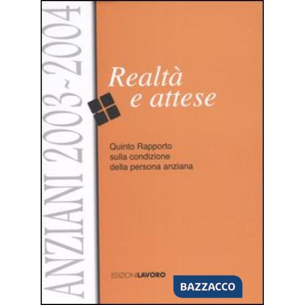 Anziani 2003-2004. Realtà e attese. Quinto rapporto sulla condizione della perso
