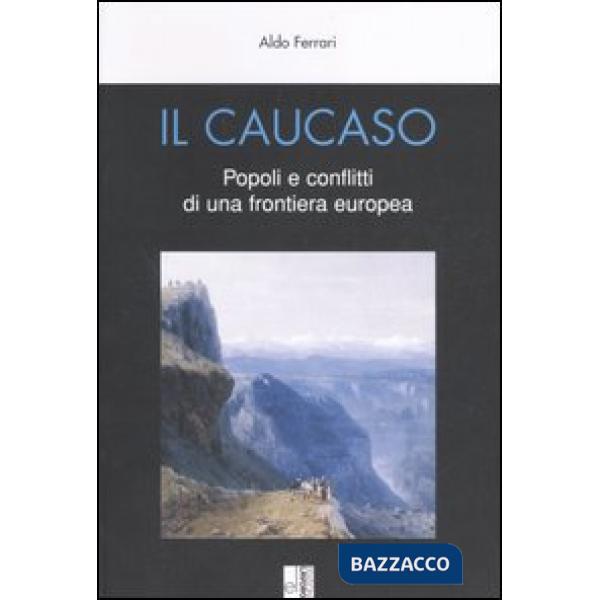 Caucaso. Popoli e conflitti di una frontiera europea (Il)