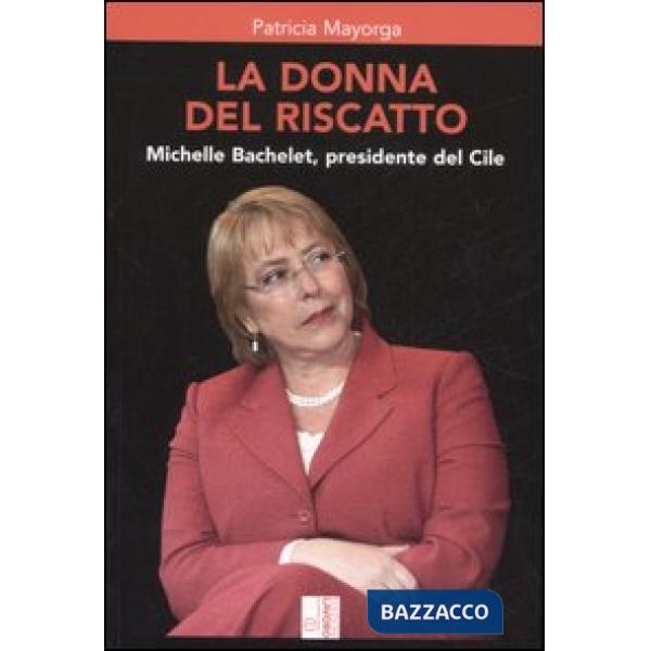 Donna del riscatto. Michelle Bachelet, presidente del Cile (La)