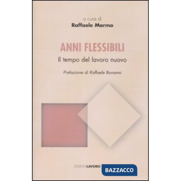 Anni flessibili. Il tempo del lavoro nuovo