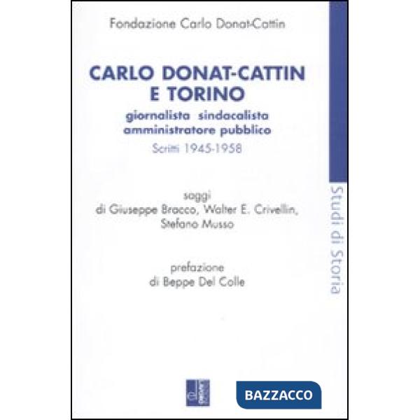 Carlo Donat-Cattin e Torino. Giornalista, sindacalista, amministratore pubblico. Scritti 1945-1958