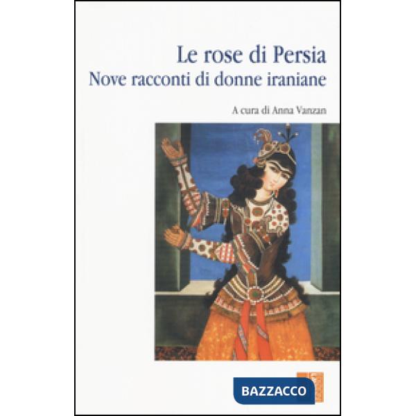 Rose di Persia. Nove racconti di donne iraniane (Le)