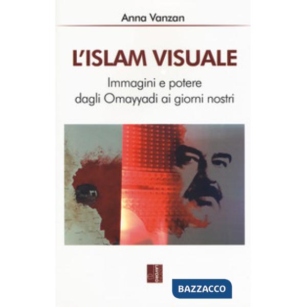 L'islam visuale. Immagini e potere dagli Omayyadi ai giorni nostri