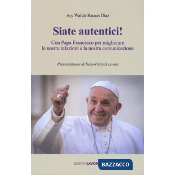 Siate autentici! Con papa Francesco per migliorare le nostre relazioni e la nostra comunicazione