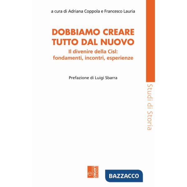 Dobbiamo creare tutto dal nuovo. Il divenire della Cisl: fondamenti, incontri, esperienze