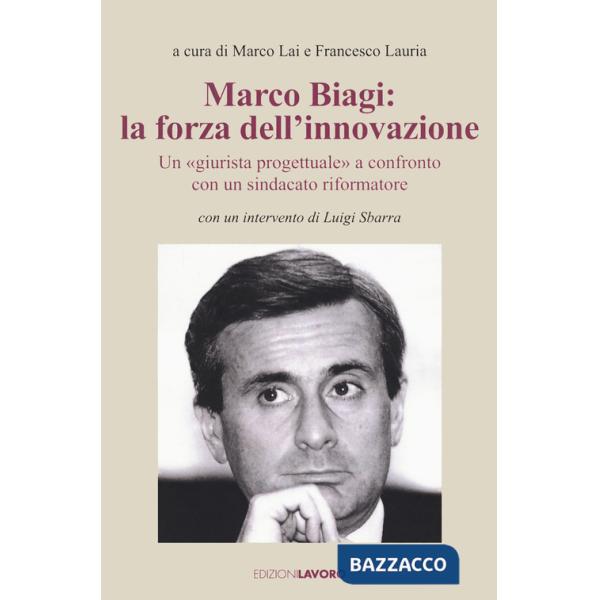 Marco Biagi: la forza dell'innovazione. Un "giurista progettuale" a confronto con un sindacato riformatore