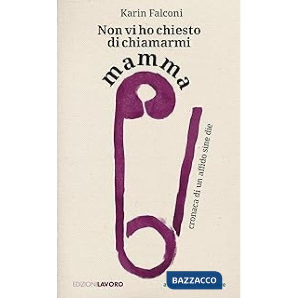 Non vi ho chiesto di chiamarmi mamma. Cronaca di un affido sine die
