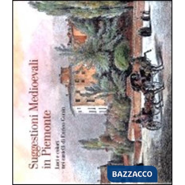 Suggestioni medioevali in Piemonte. Luci e colori nei castelli di Enrico Gonin