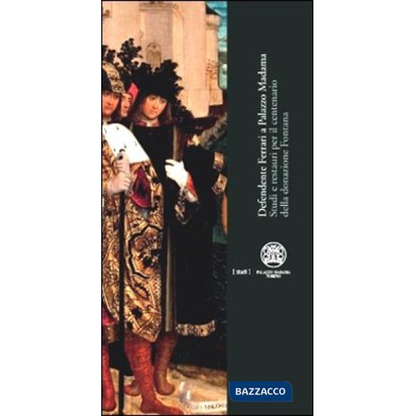 Defendente Ferrari a Palazzo Madama. Studi e restauri per il centenario della fondazione Fontana. Ediz. illustrata