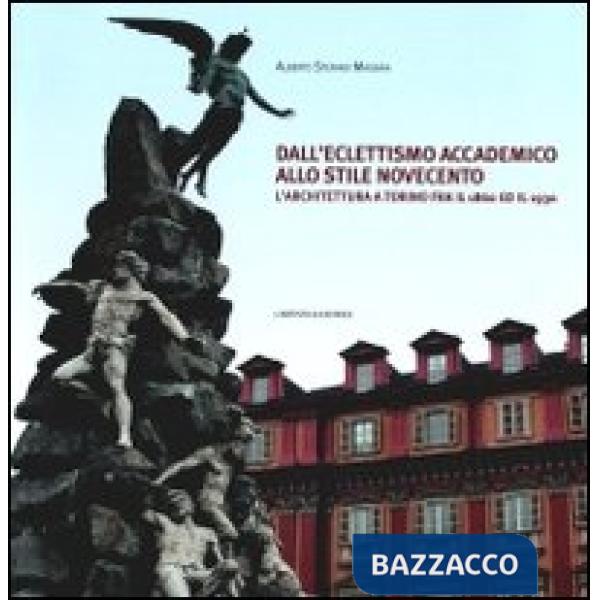 Dall'eclettismo accademico allo stile novecento. L'architettura a Torino fra il 1860 e il 1930. Ediz. illustrata