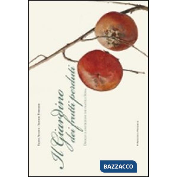 Giardino dei frutti perduti. Disegni e descrizioni dei fratelli Roda. Ediz. illustrata (Il)