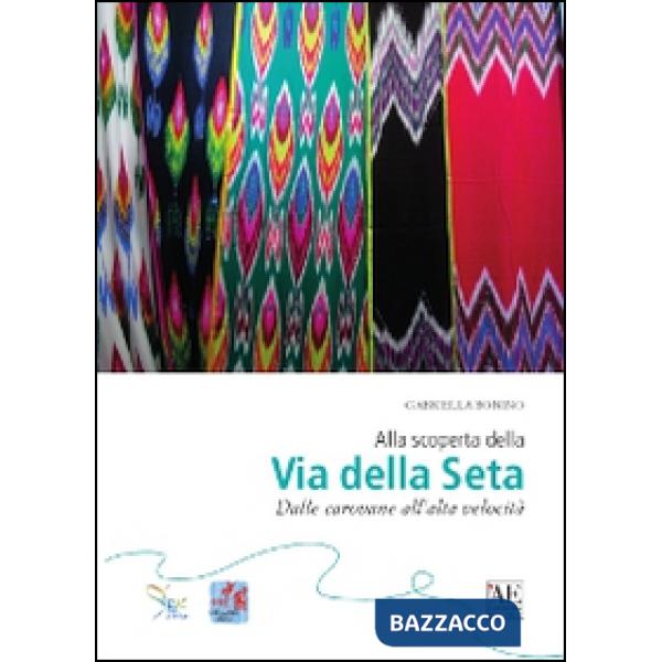Alla scoperta della via della seta. Dalle carovane all'alta velocità