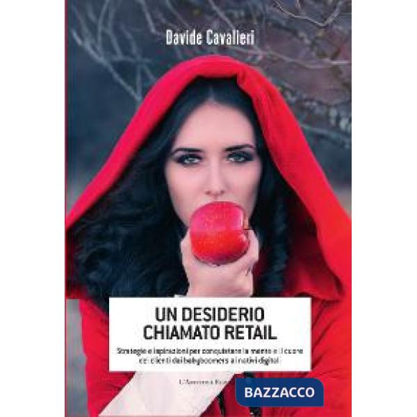 Desiderio chiamato Retail. Strategie e ispirazioni per conquistare la mente e il cuore dei clienti dai babyboomers ai nativi dig