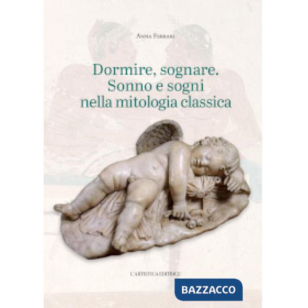 Dormire, sognare. Sonno e sogni nella mitologia classica