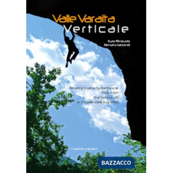 Valle Varaita verticale. Arrampicata sportiva e boulder tra Saluzzo e il Colle dell'Agnello