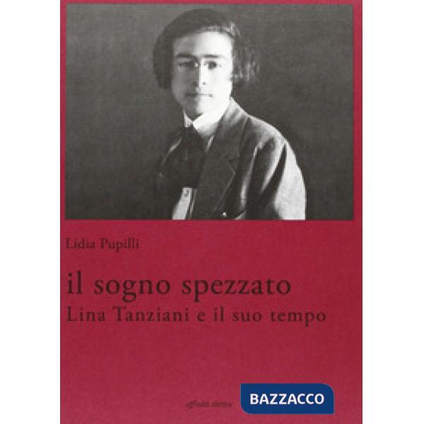 Sogno spezzato. Lina Tanziani e il suo tempo (Il)