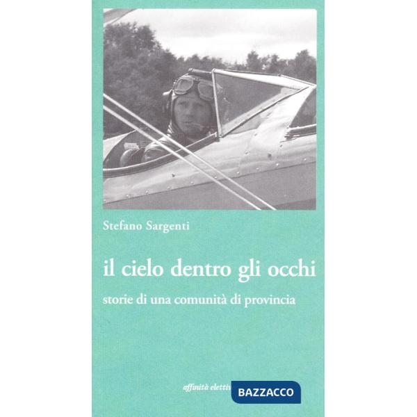 Cielo dentro gli occhi. Storie di una comunità di provincia (Il)
